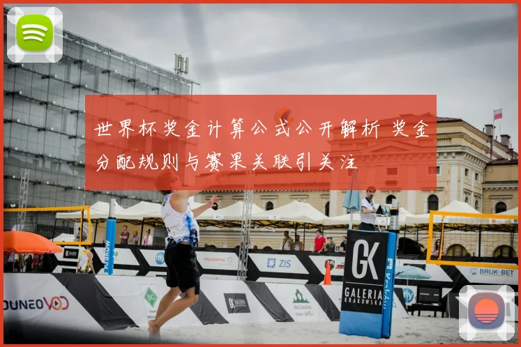 世界杯奖金计算公式公开解析 奖金分配规则与赛果关联引关注