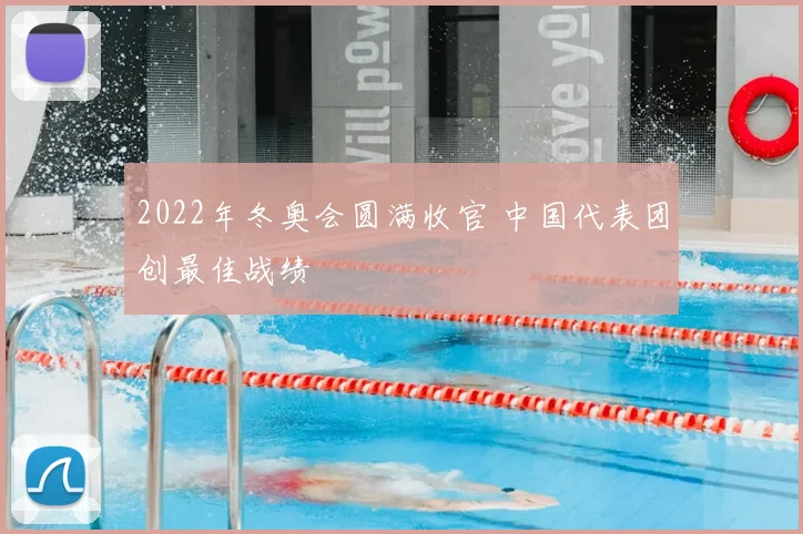 2022年冬奥会圆满收官 中国代表团创最佳战绩