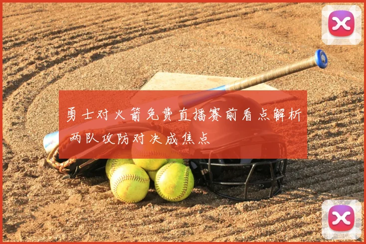 勇士对火箭免费直播赛前看点解析 两队攻防对决成焦点